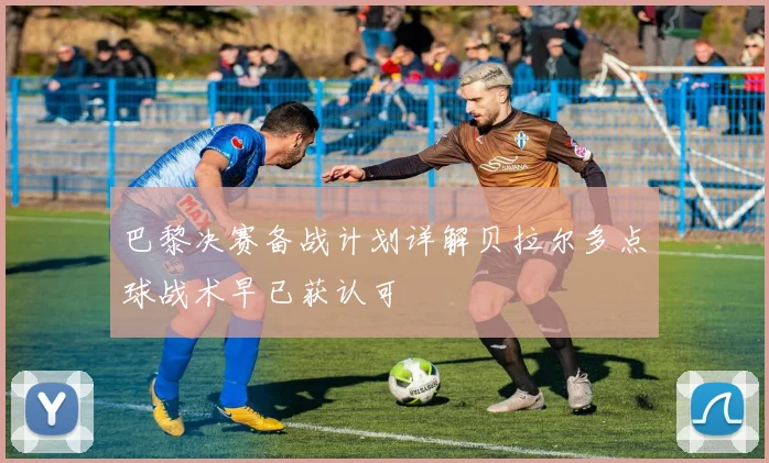 巴黎决赛备战计划详解贝拉尔多点球战术早已获认可