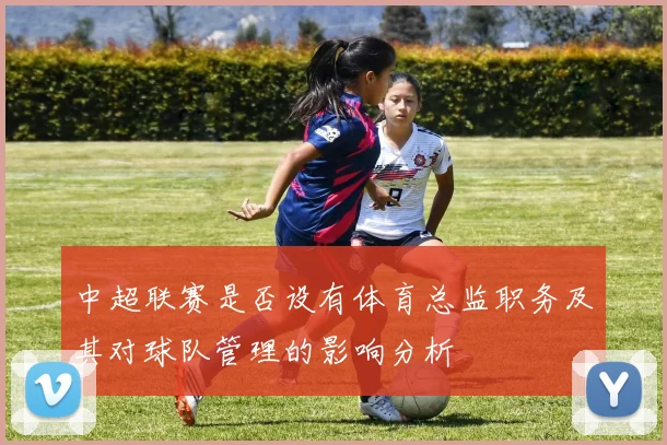 中超联赛是否设有体育总监职务及其对球队管理的影响分析